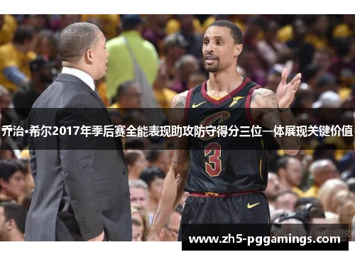 乔治·希尔2017年季后赛全能表现助攻防守得分三位一体展现关键价值