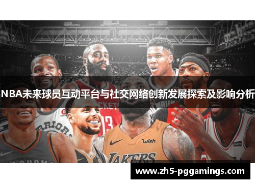 NBA未来球员互动平台与社交网络创新发展探索及影响分析