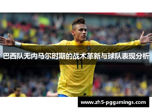 巴西队无内马尔时期的战术革新与球队表现分析