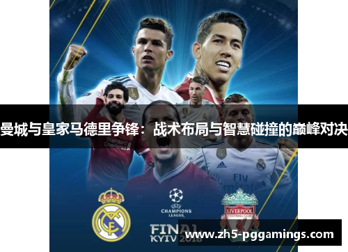 曼城与皇家马德里争锋：战术布局与智慧碰撞的巅峰对决