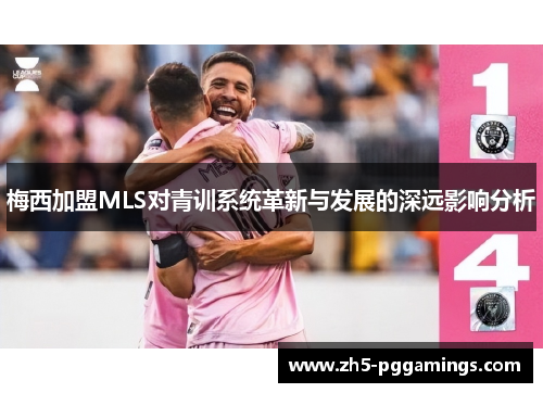 梅西加盟MLS对青训系统革新与发展的深远影响分析