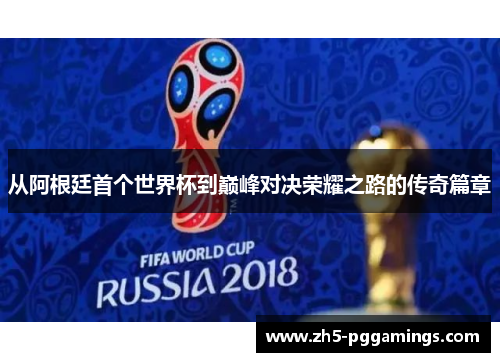 从阿根廷首个世界杯到巅峰对决荣耀之路的传奇篇章