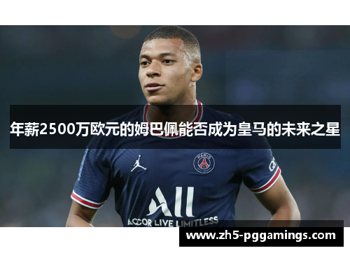年薪2500万欧元的姆巴佩能否成为皇马的未来之星