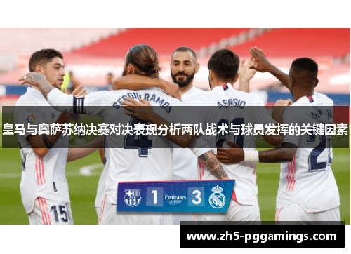 皇马与奥萨苏纳决赛对决表现分析两队战术与球员发挥的关键因素