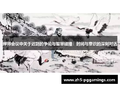 禅师会议中关于迟到的争论与智慧碰撞：时间与意识的深刻对话