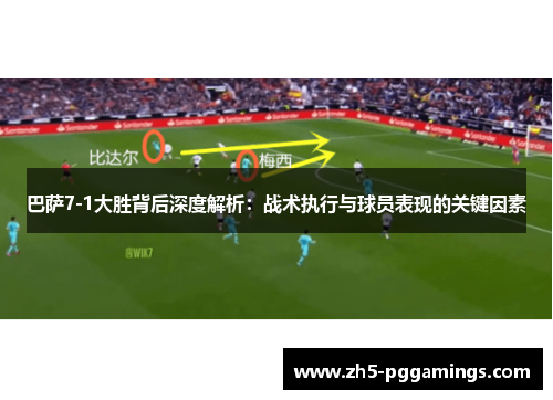 巴萨7-1大胜背后深度解析：战术执行与球员表现的关键因素