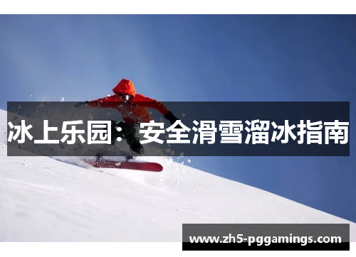 冰上乐园：安全滑雪溜冰指南