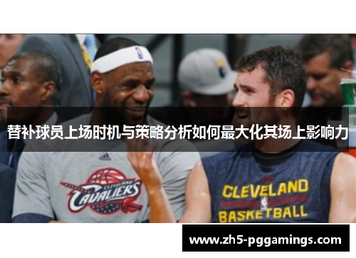 替补球员上场时机与策略分析如何最大化其场上影响力