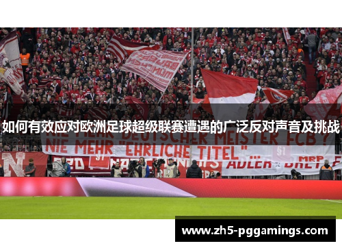 如何有效应对欧洲足球超级联赛遭遇的广泛反对声音及挑战