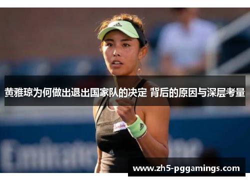 黄雅琼为何做出退出国家队的决定 背后的原因与深层考量