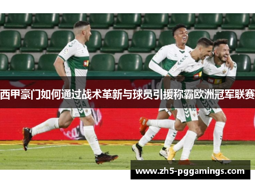 西甲豪门如何通过战术革新与球员引援称霸欧洲冠军联赛 西甲豪门如何通过战术革新与球员引援称霸欧洲冠军联赛