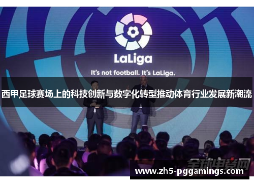 西甲足球赛场上的科技创新与数字化转型推动体育行业发展新潮流