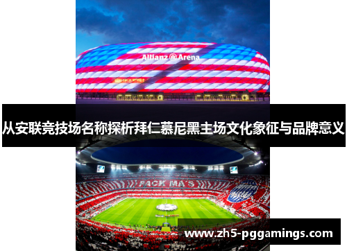 从安联竞技场名称探析拜仁慕尼黑主场文化象征与品牌意义 从安联竞技场名称探析拜仁慕尼黑主场文化象征与品牌意义