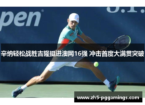 辛纳轻松战胜吉隆挺进澳网16强 冲击首度大满贯突破