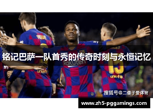 铭记巴萨一队首秀的传奇时刻与永恒记忆