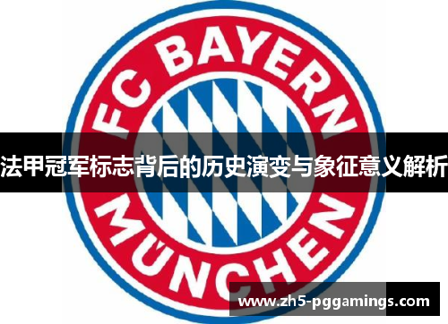 法甲冠军标志背后的历史演变与象征意义解析 法甲冠军标志背后的历史演变与象征意义解析