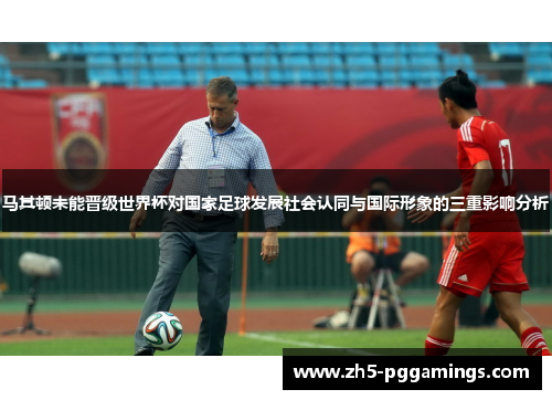 马其顿未能晋级世界杯对国家足球发展社会认同与国际形象的三重影响分析