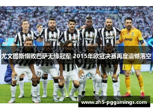尤文图斯惜败巴萨无缘冠军 2015年欧冠决赛再度遗憾落空