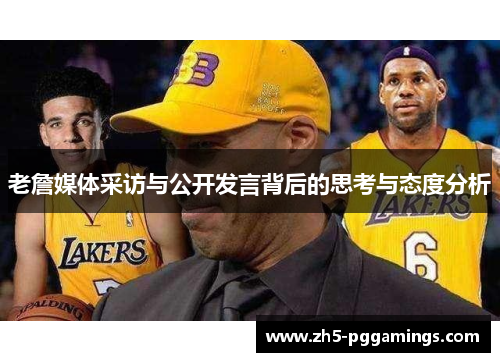 老詹媒体采访与公开发言背后的思考与态度分析