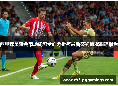 西甲球员转会市场动态全面分析与最新签约情况跟踪报告